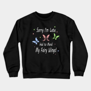 Sorry I'm Late. Had to Mend My Fairy Wings! Crewneck Sweatshirt